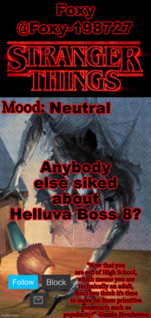 The season finale is almost here. | Foxy; @Foxy-198727; Neutral; Anybody else siked about Helluva Boss 8? | image tagged in stranger things announcement made by foxy-198727 | made w/ Imgflip meme maker