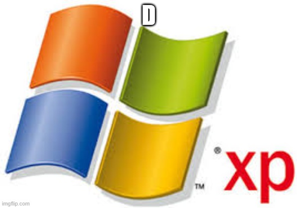 Windows XP | D | image tagged in windows xp | made w/ Imgflip meme maker