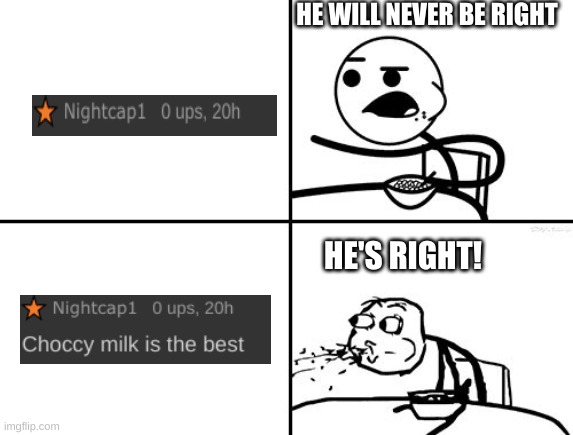 He will never | HE WILL NEVER BE RIGHT HE'S RIGHT! | image tagged in he will never | made w/ Imgflip meme maker