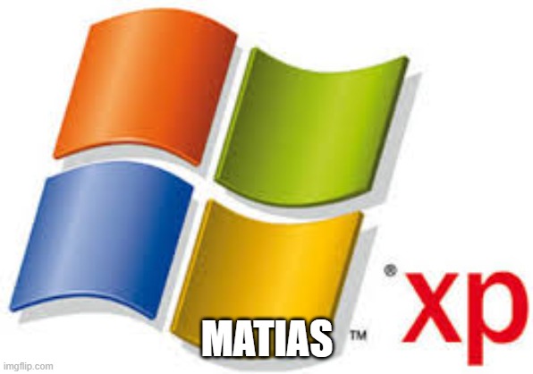 Windows XP | MATIAS | image tagged in windows xp | made w/ Imgflip meme maker