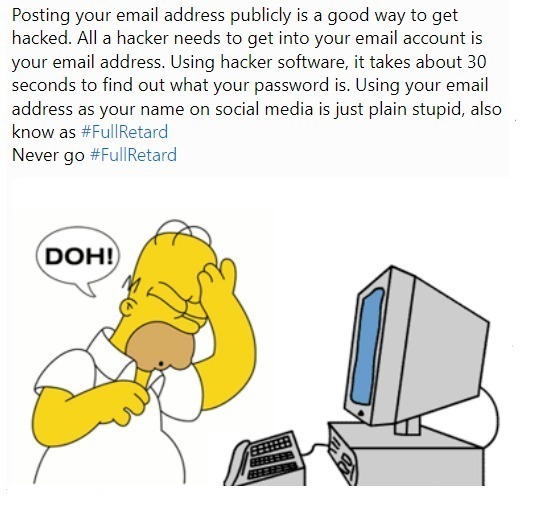 Posting your email address publicly is a good way to get hacked. | image tagged in full retard,never go full retard,doh,homer simpson retarded | made w/ Imgflip meme maker