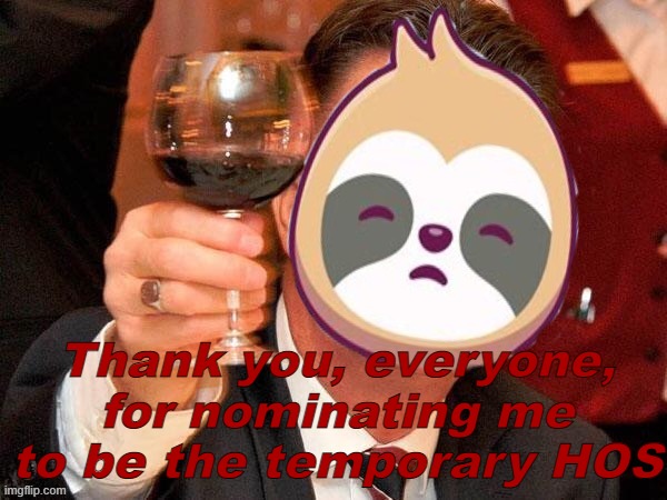 It's an honor | Thank you, everyone, for nominating me to be the temporary HOS | image tagged in rmk,sloth,hos,rmk temporary hos,ip,mine turtle | made w/ Imgflip meme maker