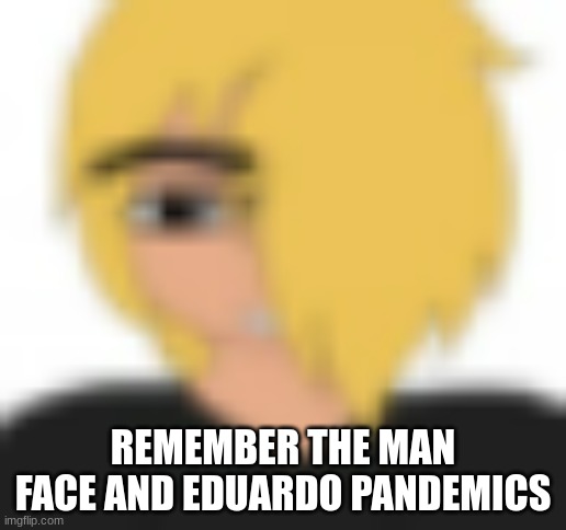man face spire | REMEMBER THE MAN FACE AND EDUARDO PANDEMICS | image tagged in man face spire | made w/ Imgflip meme maker