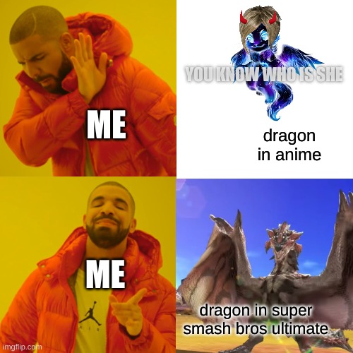 Drake Hotline Bling | YOU KNOW WHO IS SHE; ME; dragon in anime; ME; dragon in super smash bros ultimate | image tagged in memes,drake hotline bling | made w/ Imgflip meme maker