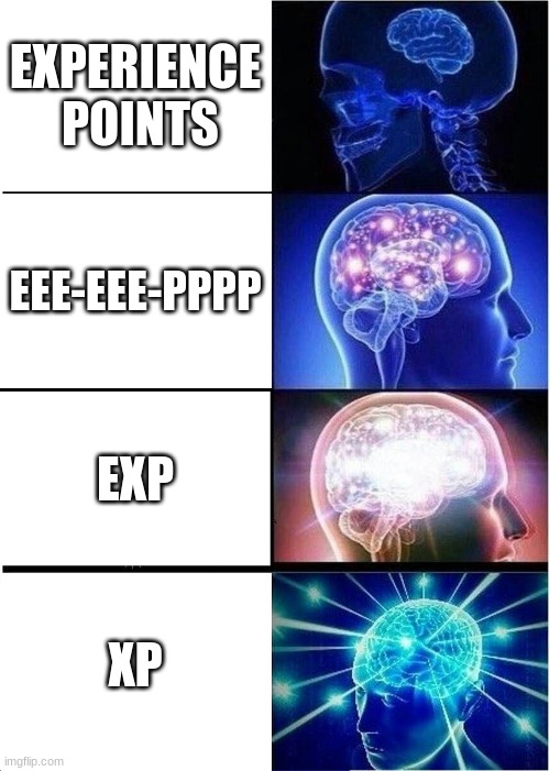 xp: | EXPERIENCE  POINTS; EEE-EEE-PPPP; EXP; XP | image tagged in memes,expanding brain | made w/ Imgflip meme maker