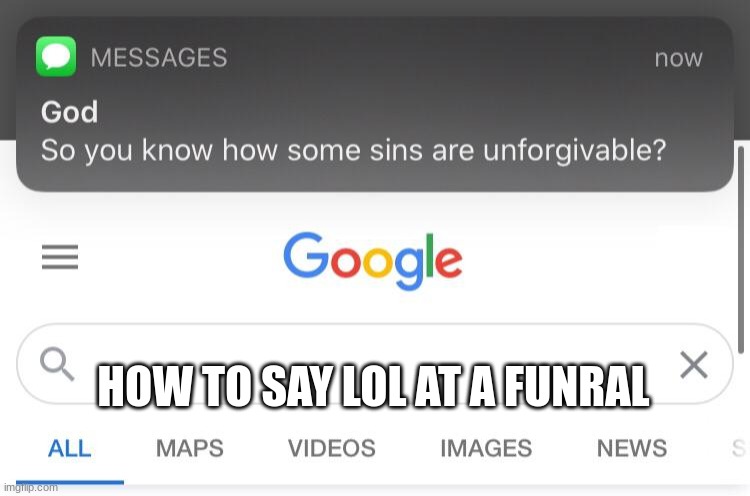 Lol | HOW TO SAY LOL AT A FUNRAL | image tagged in so you know how some sins are unforgivable | made w/ Imgflip meme maker