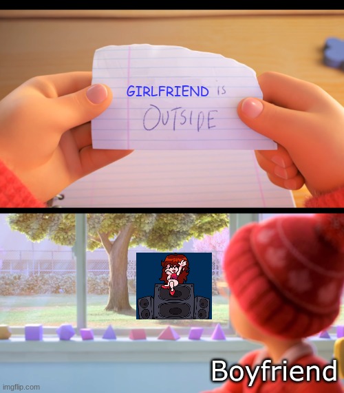 Girlfriend is outside | GIRLFRIEND; Boyfriend | image tagged in x is outside | made w/ Imgflip meme maker