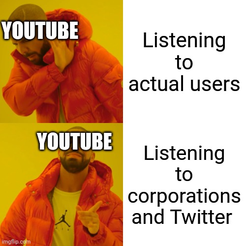 Drake Hotline Bling | YOUTUBE; Listening to actual users; YOUTUBE; Listening to corporations and Twitter | image tagged in memes,drake hotline bling | made w/ Imgflip meme maker