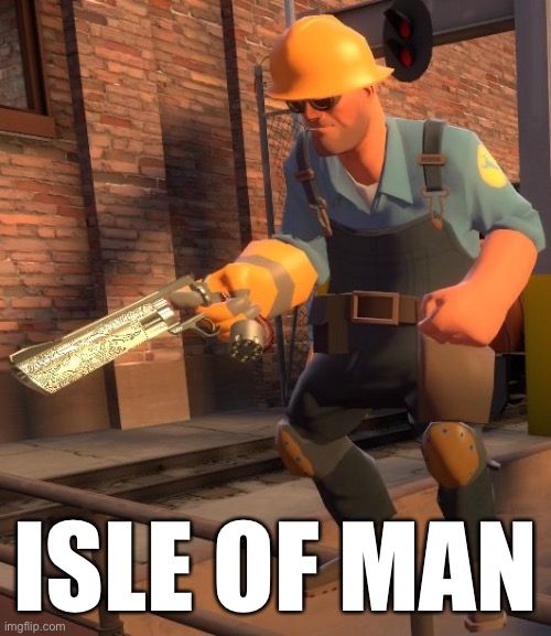 Nope | ISLE OF MAN | image tagged in engineer,gaming,country | made w/ Imgflip meme maker