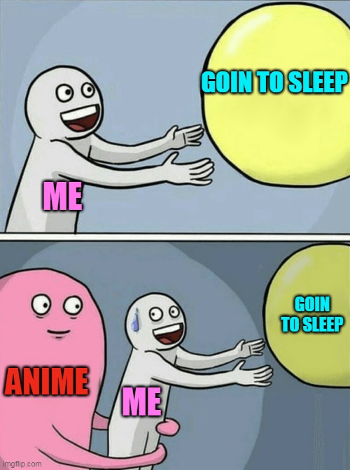 1 meme | GOIN TO SLEEP; ME; GOIN TO SLEEP; ANIME; ME | image tagged in memes,running away balloon | made w/ Imgflip meme maker