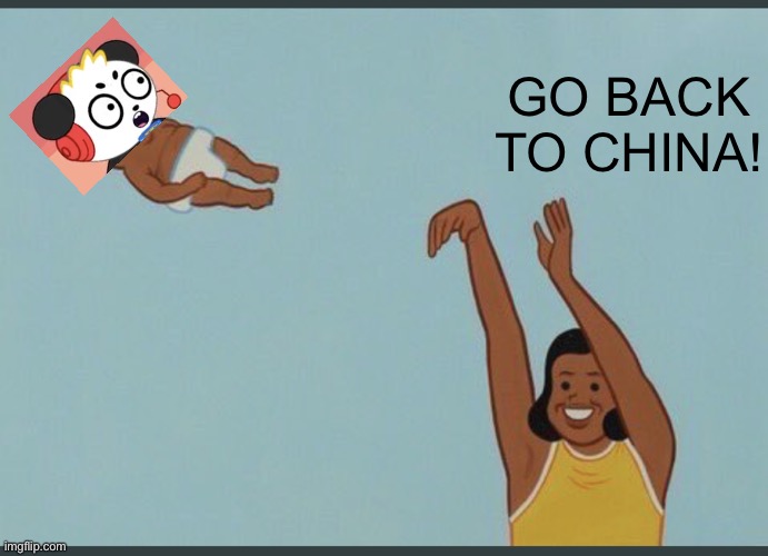 baby yeet | GO BACK TO CHINA! | image tagged in baby yeet,memes | made w/ Imgflip meme maker