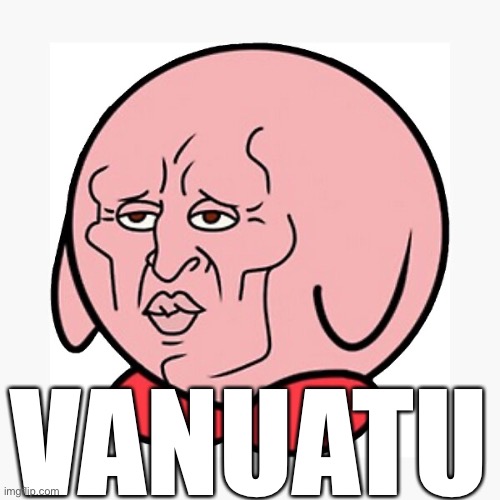 Kirb ey | VANUATU | image tagged in handsome squidward,kirby,country | made w/ Imgflip meme maker