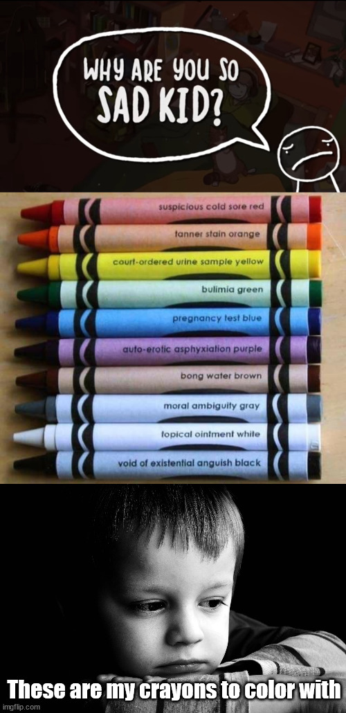 Depressing colors | These are my crayons to color with | image tagged in why are you so sad kid,sad kid,colors,crayons | made w/ Imgflip meme maker