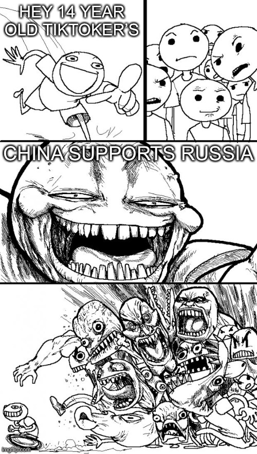 They want to spread false information about china supporting Ukraine when in reality they support Russia | HEY 14 YEAR OLD TIKTOKER’S; CHINA SUPPORTS RUSSIA | image tagged in memes,hey internet | made w/ Imgflip meme maker