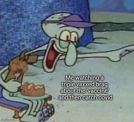B A H | Me watching a triple vaxxed brag about the 'vaccine'  and then catch covid | image tagged in squidward point and laugh | made w/ Imgflip meme maker
