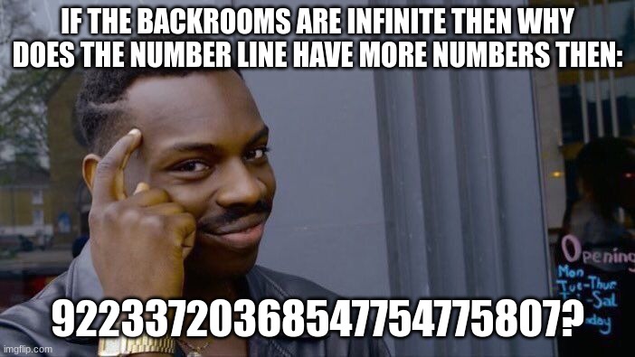 Roll Safe Think About It Meme | IF THE BACKROOMS ARE INFINITE THEN WHY DOES THE NUMBER LINE HAVE MORE NUMBERS THEN:; 92233720368547754775807? | image tagged in memes,roll safe think about it | made w/ Imgflip meme maker