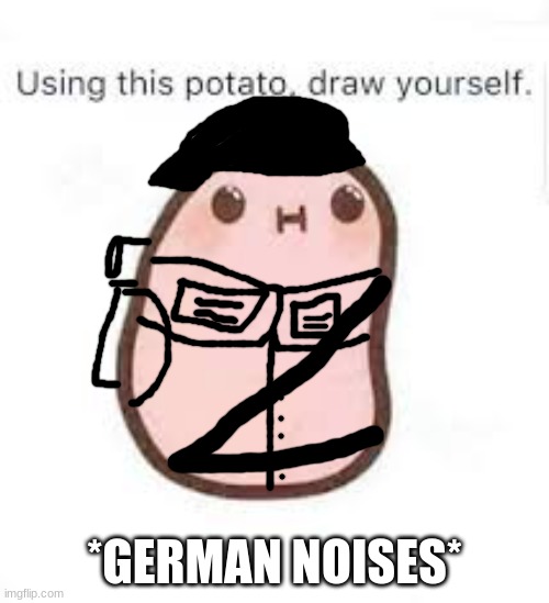 Use this potato to draw yourself | *GERMAN NOISES* | image tagged in use this potato to draw yourself | made w/ Imgflip meme maker