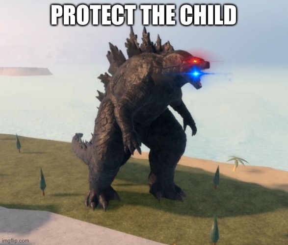 Godzilla Kaiju Universe | PROTECT THE CHILD | image tagged in godzilla kaiju universe | made w/ Imgflip meme maker