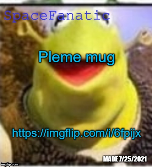 https://imgflip.com/i/6fpijx | Pleme mug; https://imgflip.com/i/6fpijx | image tagged in spacefanatic announcement temp | made w/ Imgflip meme maker