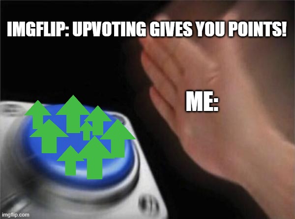 Blank Nut Button |  IMGFLIP: UPVOTING GIVES YOU POINTS! ME: | image tagged in memes,blank nut button,upvotes,imgflip points,funny | made w/ Imgflip meme maker