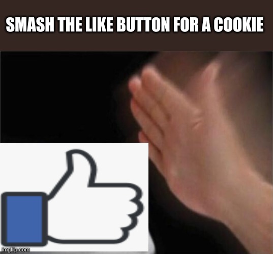 Blank Nut Button | SMASH THE LIKE BUTTON FOR A COOKIE | image tagged in memes,blank nut button | made w/ Imgflip meme maker