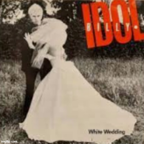 white wedding | image tagged in billy idol,white wedding | made w/ Imgflip meme maker