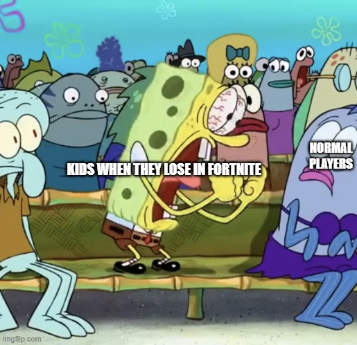 HaXxxxx | NORMAL PLAYERS; KIDS WHEN THEY LOSE IN FORTNITE | image tagged in spongebob yelling,fortnite memes,kids,toxic kids | made w/ Imgflip meme maker