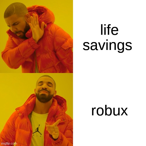 robux or us dollars | life savings; robux | image tagged in memes,drake hotline bling | made w/ Imgflip meme maker