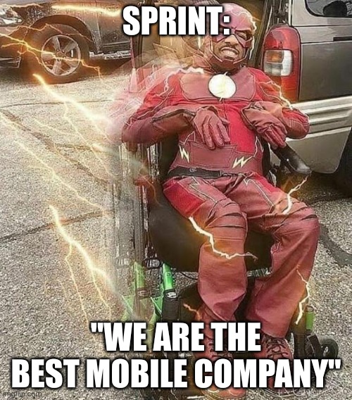 Relatable | SPRINT:; "WE ARE THE BEST MOBILE COMPANY" | image tagged in wheelchair flash | made w/ Imgflip meme maker