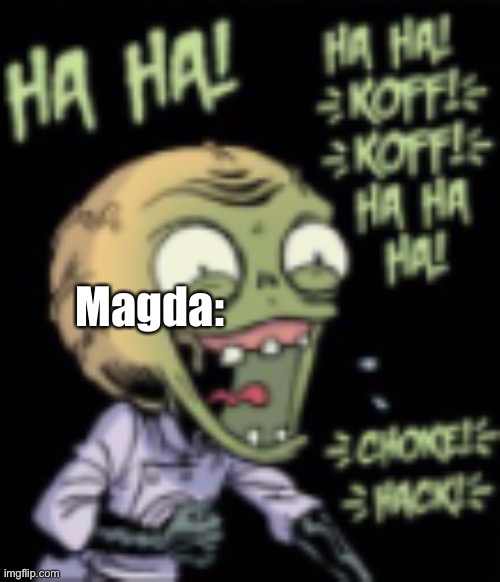 Laugh | Magda: | image tagged in laugh | made w/ Imgflip meme maker