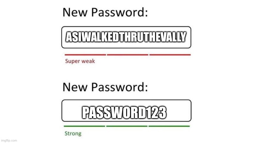 Most sites | ASIWALKEDTHRUTHEVALLY; PASSWORD123 | image tagged in weak password | made w/ Imgflip meme maker