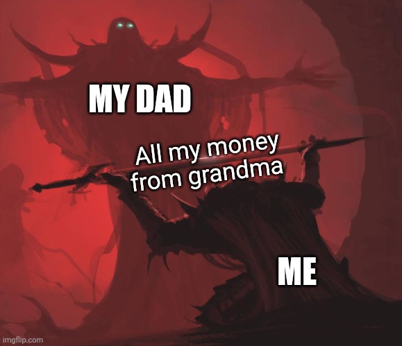 I think anyone can relate to this one | MY DAD; All my money from grandma; ME | image tagged in man giving sword to larger man,funny memes,sword,dad,grandma,money | made w/ Imgflip meme maker