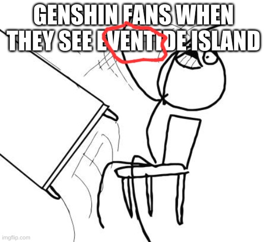 Table Flip Guy | GENSHIN FANS WHEN THEY SEE EVENTIDE ISLAND | image tagged in memes,table flip guy | made w/ Imgflip meme maker