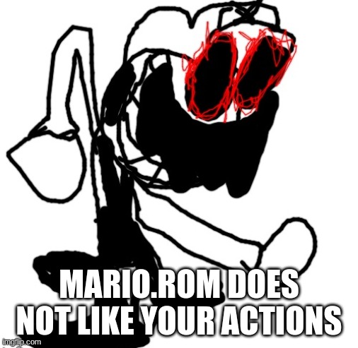 MARIO.ROM DOES NOT LIKE YOUR ACTIONS | image tagged in mario rom | made w/ Imgflip meme maker