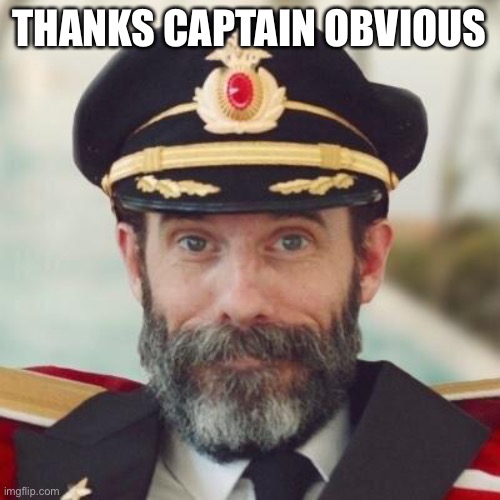 Thanks captain obvious. | THANKS CAPTAIN OBVIOUS | image tagged in thanks captain obvious | made w/ Imgflip meme maker