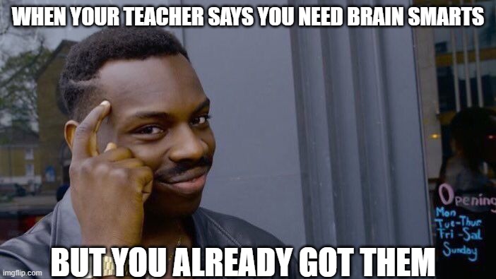 Brain Smarts | WHEN YOUR TEACHER SAYS YOU NEED BRAIN SMARTS; BUT YOU ALREADY GOT THEM | image tagged in memes,roll safe think about it | made w/ Imgflip meme maker