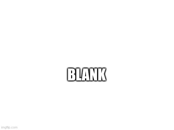Because it says blank it is no longer blank | BLANK | image tagged in blank white template | made w/ Imgflip meme maker