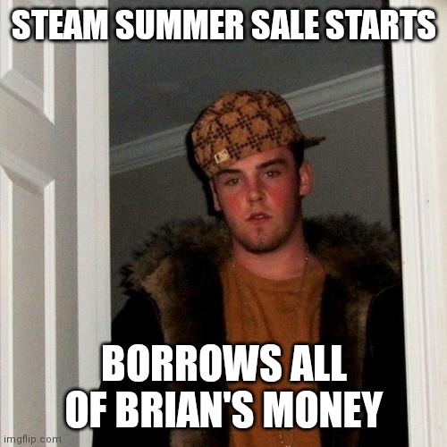 Scumbag Steve Meme | STEAM SUMMER SALE STARTS BORROWS ALL OF BRIAN'S MONEY | image tagged in memes,scumbag steve | made w/ Imgflip meme maker