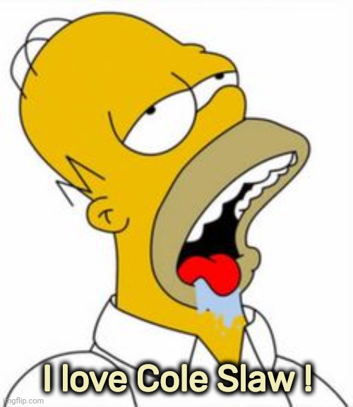 homer yummy | I love Cole Slaw ! | image tagged in homer yummy | made w/ Imgflip meme maker