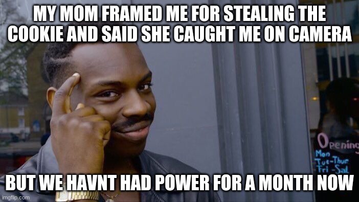 Roll Safe Think About It | MY MOM FRAMED ME FOR STEALING THE COOKIE AND SAID SHE CAUGHT ME ON CAMERA; BUT WE HAVNT HAD POWER FOR A MONTH NOW | image tagged in memes,roll safe think about it | made w/ Imgflip meme maker
