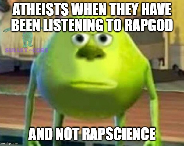 But hey, we're all people. And we're all wonderful. | ATHEISTS WHEN THEY HAVE BEEN LISTENING TO RAPGOD; AND NOT RAPSCIENCE | image tagged in idk,why are you reading the tags | made w/ Imgflip meme maker