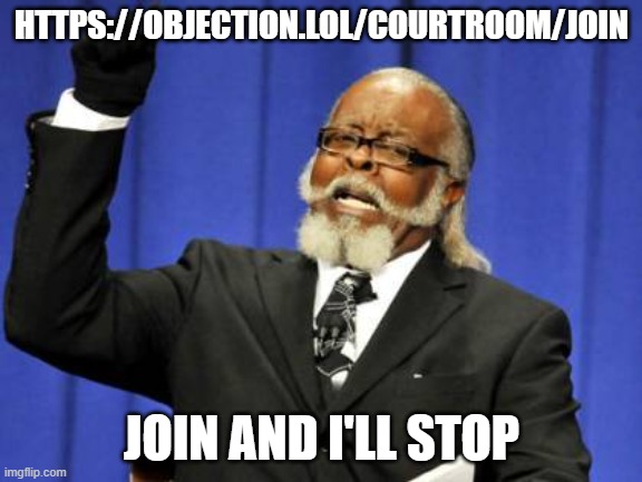 Too Damn High | HTTPS://OBJECTION.LOL/COURTROOM/JOIN; JOIN AND I'LL STOP | image tagged in memes,too damn high | made w/ Imgflip meme maker