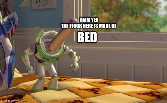 The floor here is made of bed. | HMM YES
THE FLOOR HERE IS MADE OF; BED | image tagged in hmm yes the floor here is made out of x | made w/ Imgflip meme maker
