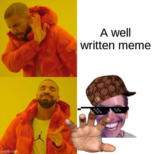 basically a 4 yo | A well written meme | image tagged in memes,drake hotline bling | made w/ Imgflip meme maker