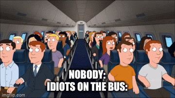 Hella annoying… | NOBODY:
IDIOTS ON THE BUS: | image tagged in gifs,funny,memes | made w/ Imgflip video-to-gif maker