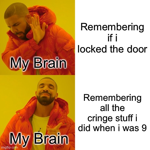 My brain in a nutshell |  Remembering if i locked the door; My Brain; Remembering all the cringe stuff i did when i was 9; My Brain | image tagged in memes,drake hotline bling,brain | made w/ Imgflip meme maker