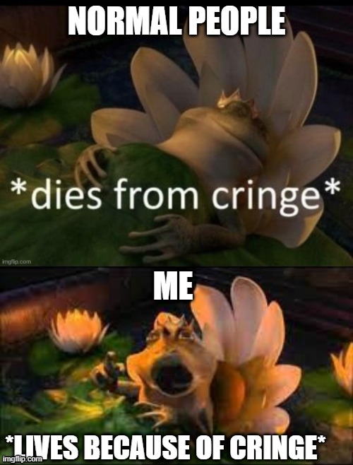 i love me some cringe | ME | image tagged in fun,funny,funny memes,shrek | made w/ Imgflip meme maker