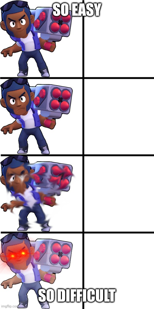 Brawl stars brock | SO EASY; SO DIFFICULT | image tagged in brawl stars brock | made w/ Imgflip meme maker