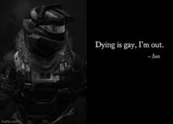 Dying is gay, I'm out | image tagged in dying is gay i'm out | made w/ Imgflip meme maker