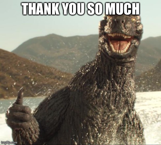 Godzilla approved | THANK YOU SO MUCH | image tagged in godzilla approved | made w/ Imgflip meme maker
